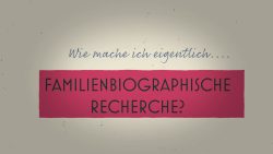 Video-Tutorial Wie mache ich eigentlich Familienbiographische Recherche?